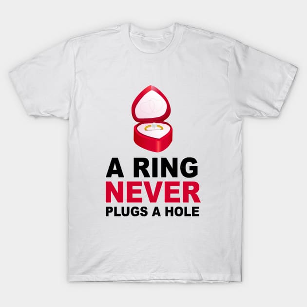 Humor Series: A Ring Never Plugs a Hole T-Shirt by Jarecrow 